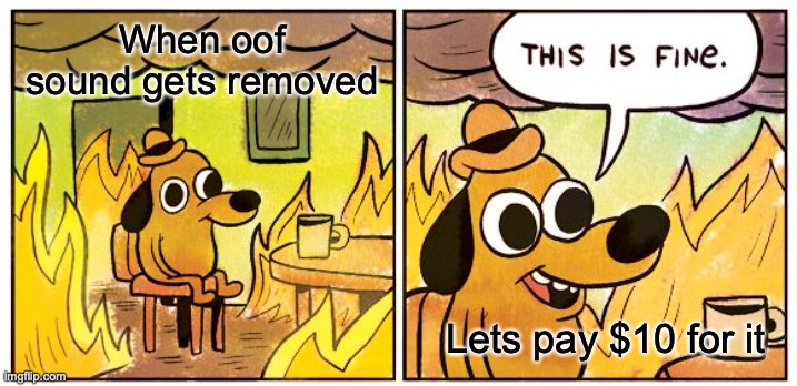 When OOF gets removed | When oof sound gets removed; Lets pay $10 for it | image tagged in memes,this is fine,roblox,roblox oof | made w/ Imgflip meme maker