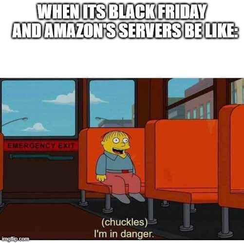 2020 Black Friday | WHEN ITS BLACK FRIDAY
  AND AMAZON'S SERVERS BE LIKE: | image tagged in i'm in danger | made w/ Imgflip meme maker