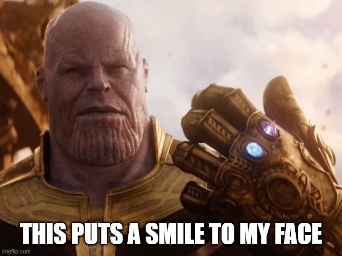 Thanos Smile | THIS PUTS A SMILE TO MY FACE | image tagged in thanos smile | made w/ Imgflip meme maker