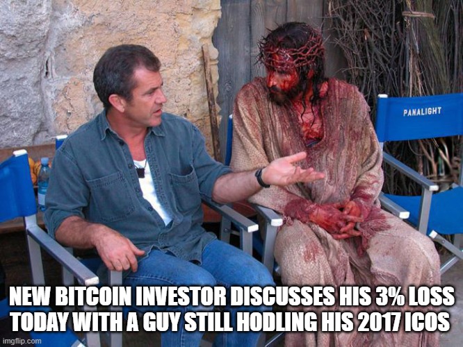 Mel Gibson and Jesus Christ | NEW BITCOIN INVESTOR DISCUSSES HIS 3% LOSS TODAY WITH A GUY STILL HODLING HIS 2017 ICOS | image tagged in mel gibson and jesus christ | made w/ Imgflip meme maker