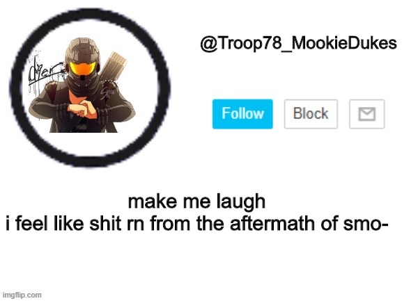 er | make me laugh
i feel like shit rn from the aftermath of smo- | image tagged in troop78_mookiedukes | made w/ Imgflip meme maker