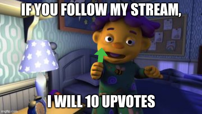 upvotes on the stream | IF YOU FOLLOW MY STREAM, I WILL 10 UPVOTES | image tagged in sid the science kid take that darkness | made w/ Imgflip meme maker