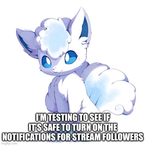 I’M TESTING TO SEE IF IT’S SAFE TO TURN ON THE NOTIFICATIONS FOR STREAM FOLLOWERS | made w/ Imgflip meme maker