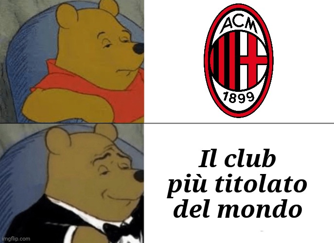Tru af | Il club più titolato del mondo | image tagged in memes,tuxedo winnie the pooh,ac milan | made w/ Imgflip meme maker
