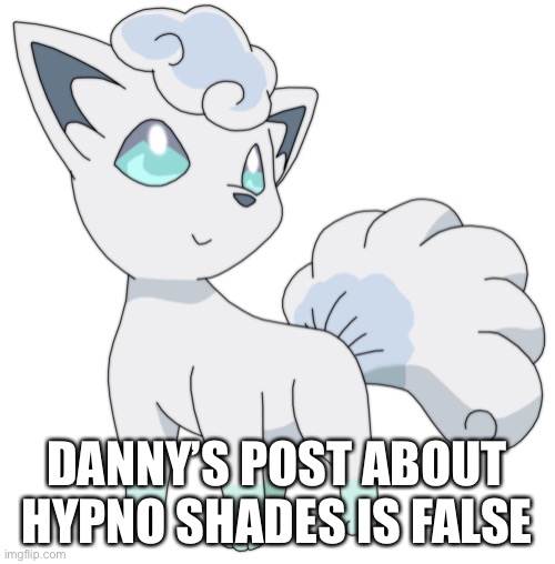 Boom. | DANNY’S POST ABOUT HYPNO SHADES IS FALSE | made w/ Imgflip meme maker
