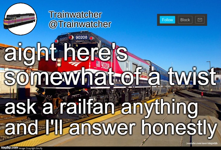 Trainwatcher Announcement 4 | aight here's somewhat of a twist; ask a railfan anything and I'll answer honestly | image tagged in trainwatcher announcement 4 | made w/ Imgflip meme maker