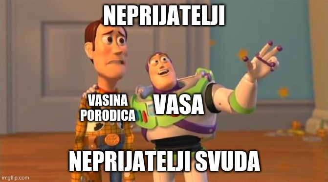 TOYSTORY EVERYWHERE | NEPRIJATELJI; VASA; VASINA PORODICA; NEPRIJATELJI SVUDA | image tagged in toystory everywhere | made w/ Imgflip meme maker