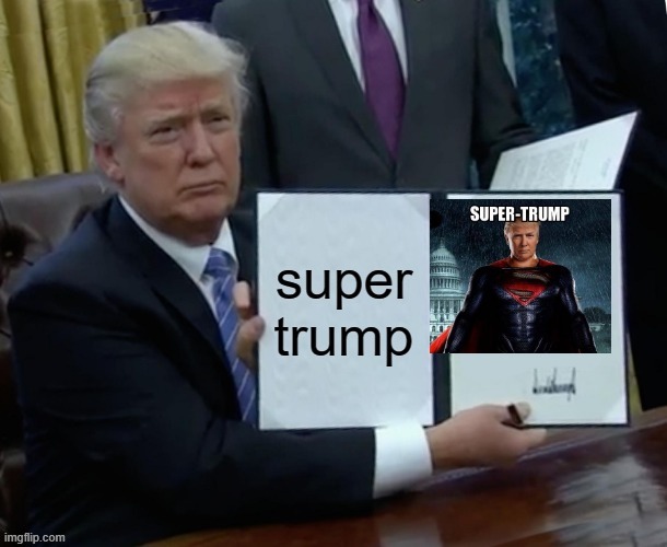 SUPER TRUMP!!!! | image tagged in donald trump,super trump | made w/ Imgflip meme maker