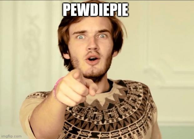 PewDiePie | PEWDIEPIE | image tagged in pewdiepie | made w/ Imgflip meme maker