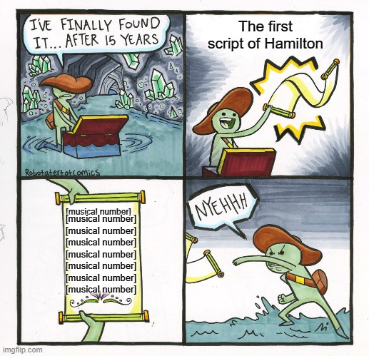 The First Script of Hamilton | The first script of Hamilton; [musical number]; [musical number]
[musical number]
[musical number]
[musical number]
[musical number]
[musical number]
[musical number] | image tagged in memes,the scroll of truth | made w/ Imgflip meme maker