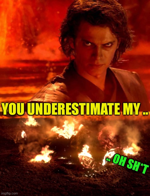 YOU UNDERESTIMATE MY .. .. OH SH*T | image tagged in memes,you underestimate my power,burning anakin | made w/ Imgflip meme maker