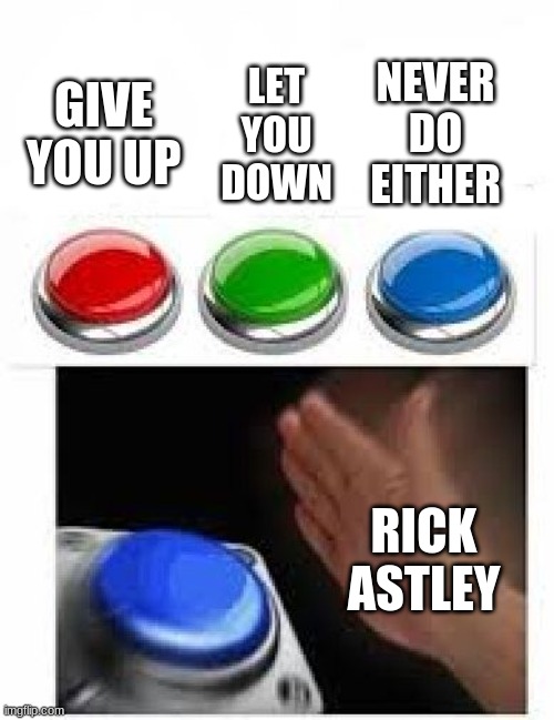 idk |  LET YOU DOWN; NEVER DO EITHER; GIVE YOU UP; RICK ASTLEY | image tagged in red green blue buttons,memes | made w/ Imgflip meme maker