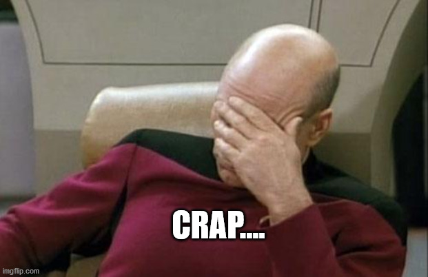 Captain Picard Facepalm Meme | CRAP.... | image tagged in memes,captain picard facepalm | made w/ Imgflip meme maker