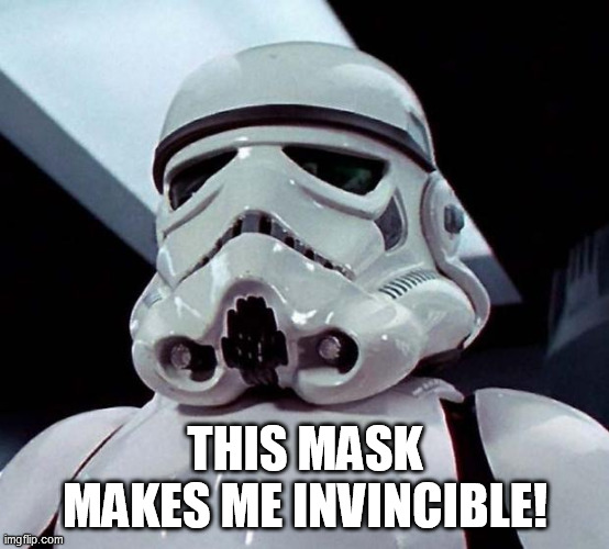 Invincible Mask Wearer | THIS MASK MAKES ME INVINCIBLE! | image tagged in stormtrooper | made w/ Imgflip meme maker