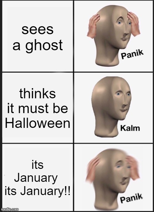 Panik Kalm Panik | sees a ghost; thinks it must be Halloween; its January 
its January!! | image tagged in memes,panik kalm panik | made w/ Imgflip meme maker