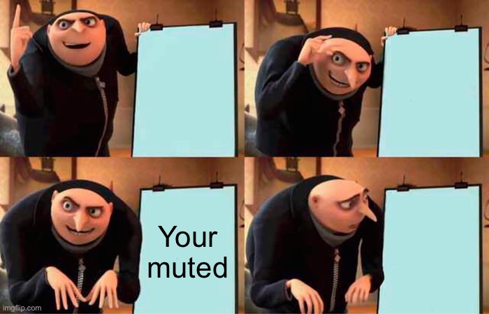 Hen the teachers mic is off | Your muted | image tagged in memes,gru's plan | made w/ Imgflip meme maker