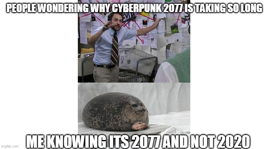 Seal Listening to Crazy Theories | PEOPLE WONDERING WHY CYBERPUNK 2077 IS TAKING SO LONG; ME KNOWING ITS 2077 AND NOT 2020 | image tagged in seal listening to crazy theories | made w/ Imgflip meme maker