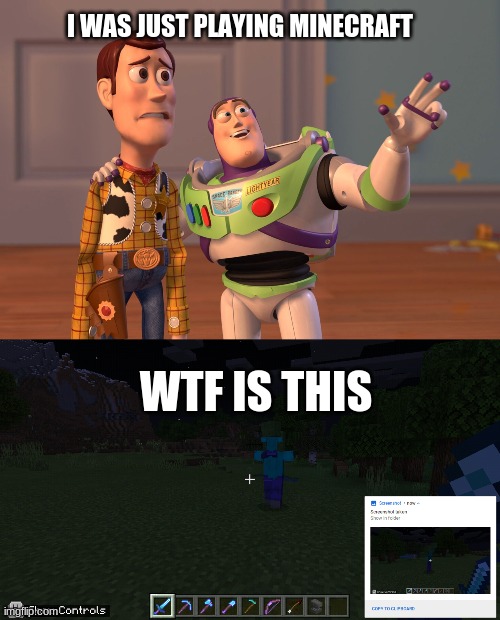 I WAS JUST PLAYING MINECRAFT; WTF IS THIS | image tagged in memes,x x everywhere | made w/ Imgflip meme maker
