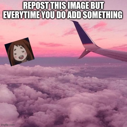 I'm bored so dew it | REPOST THIS IMAGE BUT EVERYTIME YOU DO ADD SOMETHING | made w/ Imgflip meme maker