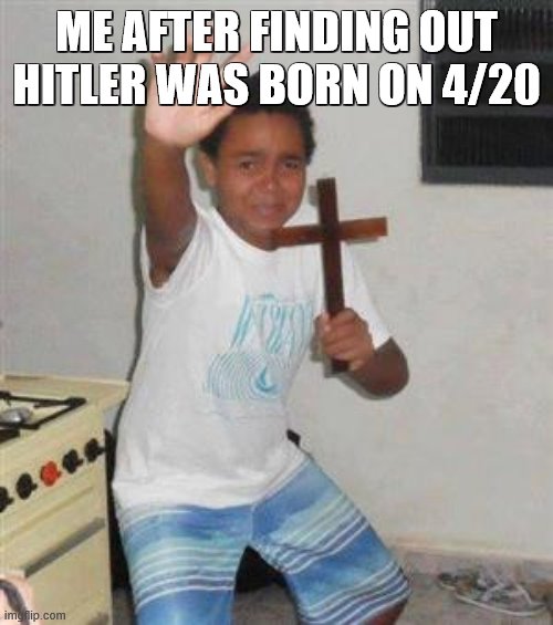 w e l p | ME AFTER FINDING OUT HITLER WAS BORN ON 4/20 | image tagged in scared kid | made w/ Imgflip meme maker