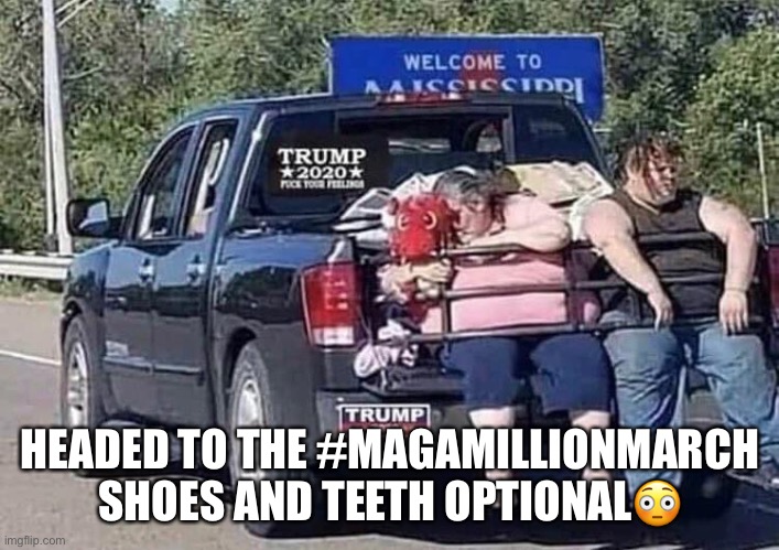Off to the MAGA Million March | HEADED TO THE #MAGAMILLIONMARCH
SHOES AND TEETH OPTIONAL😳 | image tagged in donald trump,trump supporters,basket of deplorables,redneck hillbilly,losers,million maga march | made w/ Imgflip meme maker