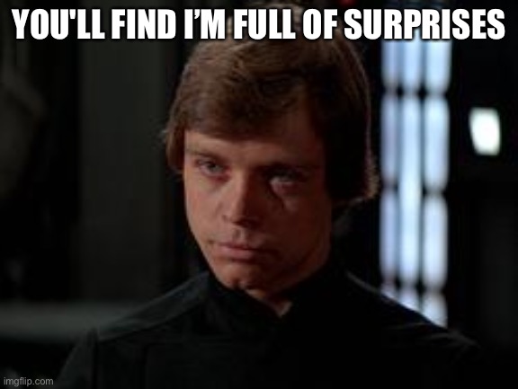 Luke Skywalker | YOU'LL FIND I’M FULL OF SURPRISES | image tagged in luke skywalker | made w/ Imgflip meme maker