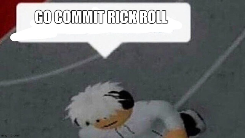 Go commit X | GO COMMIT RICK ROLL | image tagged in go commit x | made w/ Imgflip meme maker