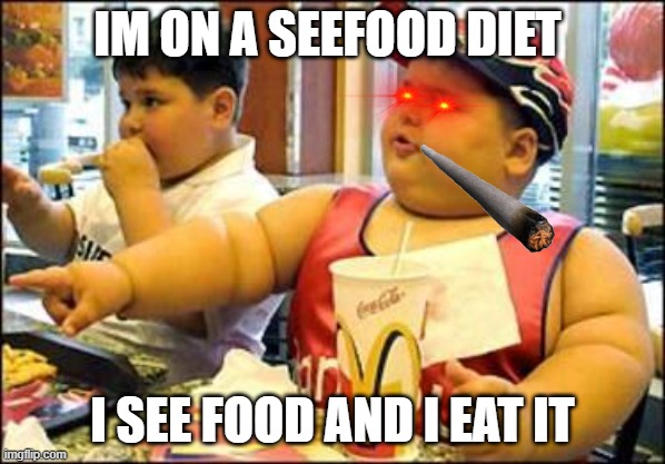 food! | IM ON A SEEFOOD DIET; I SEE FOOD AND I EAT IT | image tagged in food | made w/ Imgflip meme maker