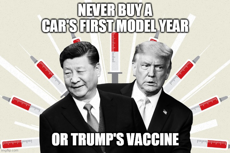vaccine | NEVER BUY A
CAR'S FIRST MODEL YEAR; OR TRUMP'S VACCINE | image tagged in trump virus,covid-19 vaccine,trump vaccine | made w/ Imgflip meme maker