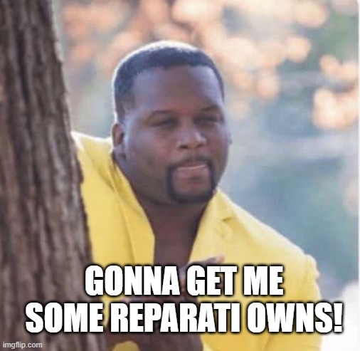 Licking lips | GONNA GET ME SOME REPARATI OWNS! | image tagged in licking lips | made w/ Imgflip meme maker