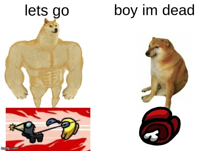 Buff Doge vs. Cheems Meme | lets go; boy im dead | image tagged in memes,buff doge vs cheems | made w/ Imgflip meme maker