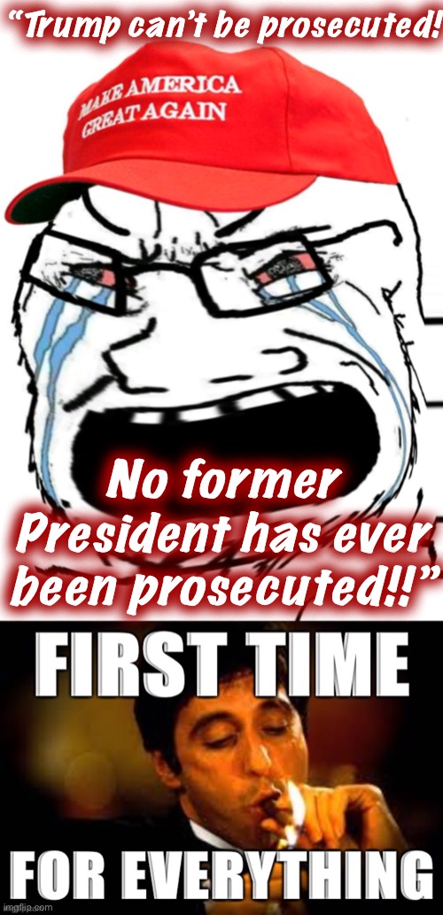 Yesterday: No sitting President can be prosecuted. Tomorrow: Long-standing tradition dictates no prosecution of ex-presidents... | “Trump can’t be prosecuted! No former President has ever been prosecuted!!” | image tagged in crying maga wojak,conservative logic,presidents,trump is a moron,trump is an asshole,law | made w/ Imgflip meme maker