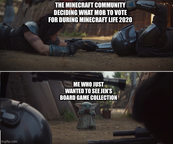 Mandalorian e4 | THE MINECRAFT COMMUNITY DECIDING WHAT MOB TO VOTE FOR DURING MINECRAFT LIFE 2020; ME WHO JUST WANTED TO SEE JEN’S BOARD GAME COLLECTION | image tagged in mandalorian e4 | made w/ Imgflip meme maker