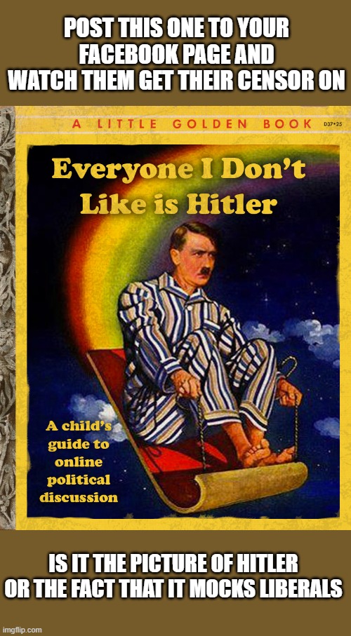 yep | POST THIS ONE TO YOUR FACEBOOK PAGE AND WATCH THEM GET THEIR CENSOR ON; IS IT THE PICTURE OF HITLER OR THE FACT THAT IT MOCKS LIBERALS | image tagged in silicon valley,facebook | made w/ Imgflip meme maker