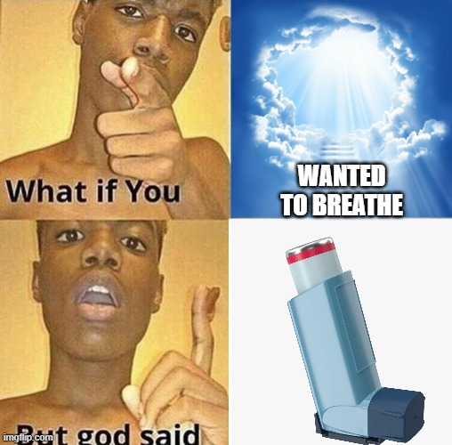 Asthma People Be Like |  WANTED TO BREATHE | image tagged in funny,memes,goofy | made w/ Imgflip meme maker