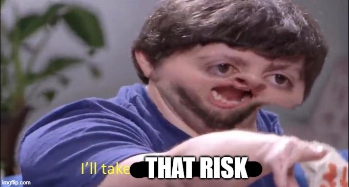 Jon Tron ill take your entire stock | THAT RISK | image tagged in jon tron ill take your entire stock | made w/ Imgflip meme maker