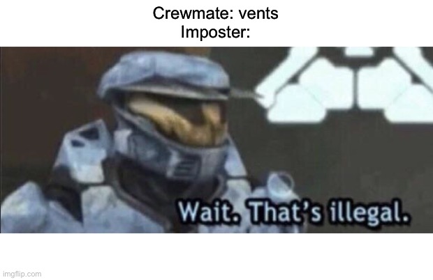 When a crewmate vents | Crewmate: vents
Imposter: | image tagged in wait that s illegal,among us | made w/ Imgflip meme maker