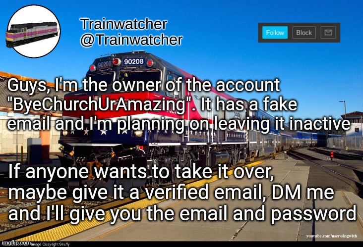 If I don't follow you there's a memechat invite link in the comments | Guys, I'm the owner of the account "ByeChurchUrAmazing". It has a fake email and I'm planning on leaving it inactive; If anyone wants to take it over, maybe give it a verified email, DM me and I'll give you the email and password | image tagged in trainwatcher announcement 4 | made w/ Imgflip meme maker