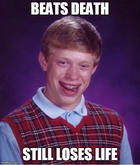 Bad Luck Brian Meme | BEATS DEATH STILL LOSES LIFE | image tagged in memes,bad luck brian | made w/ Imgflip meme maker