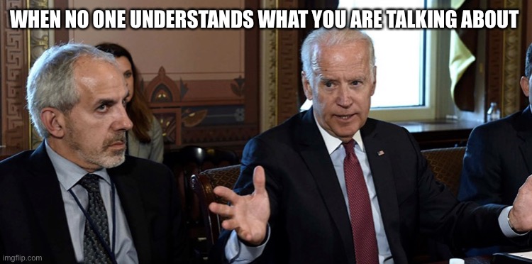 Biden | WHEN NO ONE UNDERSTANDS WHAT YOU ARE TALKING ABOUT | image tagged in biden | made w/ Imgflip meme maker