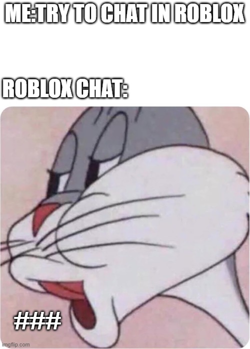 Bugs Bunny No | ME:TRY TO CHAT IN ROBLOX; ROBLOX CHAT:; ### | image tagged in bugs bunny no | made w/ Imgflip meme maker