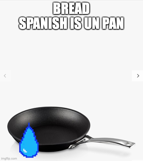Frying pan | BREAD SPANISH IS UN PAN | image tagged in frying pan | made w/ Imgflip meme maker