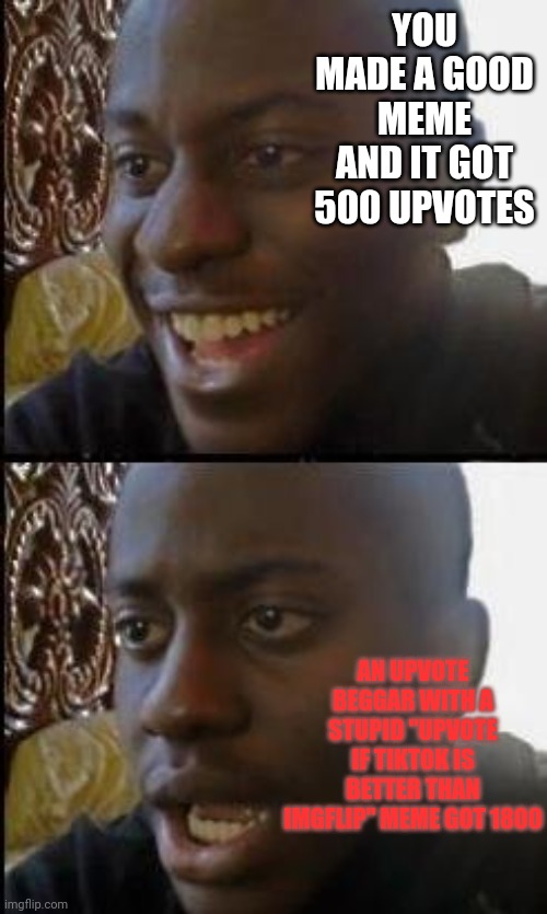 Its really disappointing how many upvotes beggars get | YOU MADE A GOOD MEME AND IT GOT 500 UPVOTES; AN UPVOTE BEGGAR WITH A STUPID "UPVOTE IF TIKTOK IS BETTER THAN IMGFLIP" MEME GOT 1800 | image tagged in disappointed black guy,upvote,upvote begging | made w/ Imgflip meme maker