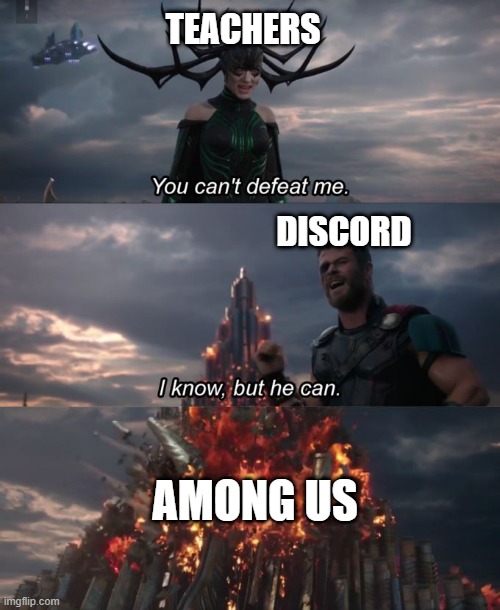 You can't defeat me | TEACHERS; DISCORD; AMONG US | image tagged in you can't defeat me,memes | made w/ Imgflip meme maker
