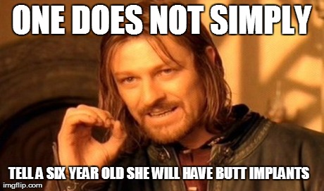 One Does Not Simply Meme | ONE DOES NOT SIMPLY TELL A SIX YEAR OLD SHE WILL HAVE BUTT IMPLANTS | image tagged in memes,one does not simply | made w/ Imgflip meme maker