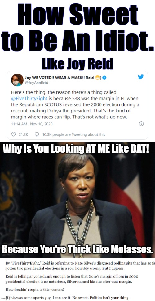 The Election Polling Site 538 Got it Wrong Again But Joy Read's Kind of Wrong Is A Special Kind Of Stupid. | How Sweet to Be An Idiot. Like Joy Reid; Why Is You Looking AT ME Like DAT! Because You're Thick Like Molasses. | image tagged in joy read,disgraced 538,538 wrong again,how sweet | made w/ Imgflip meme maker