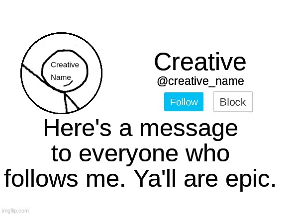 Here, have a wholesome compliment from me | Here's a message to everyone who follows me. Ya'll are epic. | made w/ Imgflip meme maker