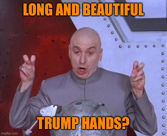 Dr Evil Laser Meme | LONG AND BEAUTIFUL TRUMP HANDS? | image tagged in memes,dr evil laser | made w/ Imgflip meme maker