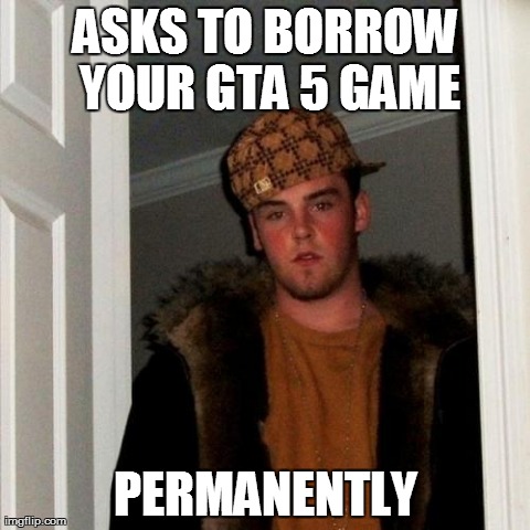 Can I borrow GTA V? | image tagged in memes,scumbag steve | made w/ Imgflip meme maker