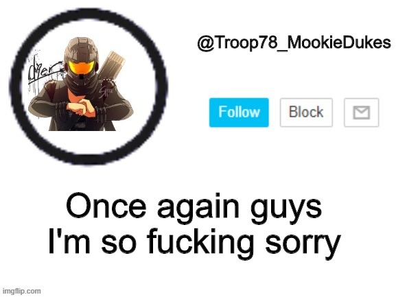 So sorry | Once again guys
I'm so fucking sorry | image tagged in troop78_mookiedukes | made w/ Imgflip meme maker